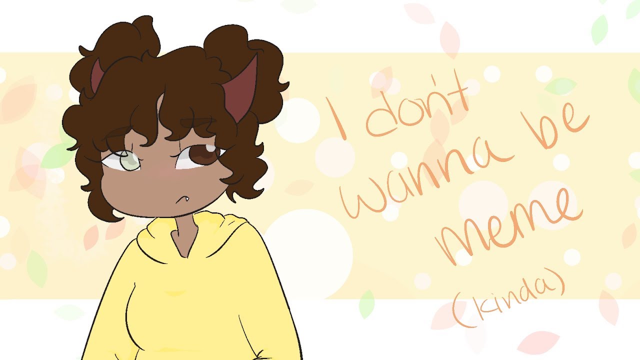 I Don T Wanna Be Animation Meme Kinda Youtube