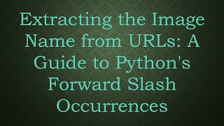Extracting the Image Name from URLs: A Guide to Python&#39;s Forward Slash Occurrences