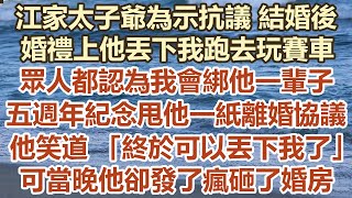 江家太子為示抗議結婚後，婚禮上他丟下我跑去玩賽車，眾人都認為我會綁他一輩子，五週年紀念甩他一紙離婚協議，他笑道終於可以丟下我了， 但當晚他卻發了瘋砸了婚房#幸福敲門 #為人處世 #生活經驗 #情感故事