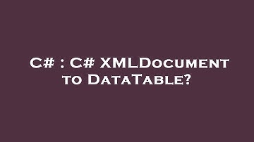 C# : C# XMLDocument to DataTable?