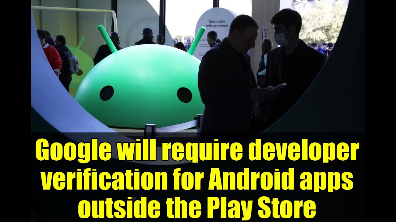 Google Requires Developer Verification for Android Apps Outside Play Store