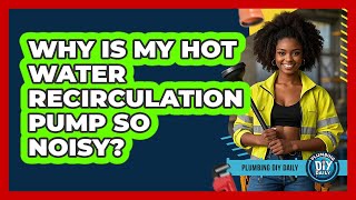 Why Is My Hot Water Recirculation Pump So Noisy? - Plumbing DIY Daily