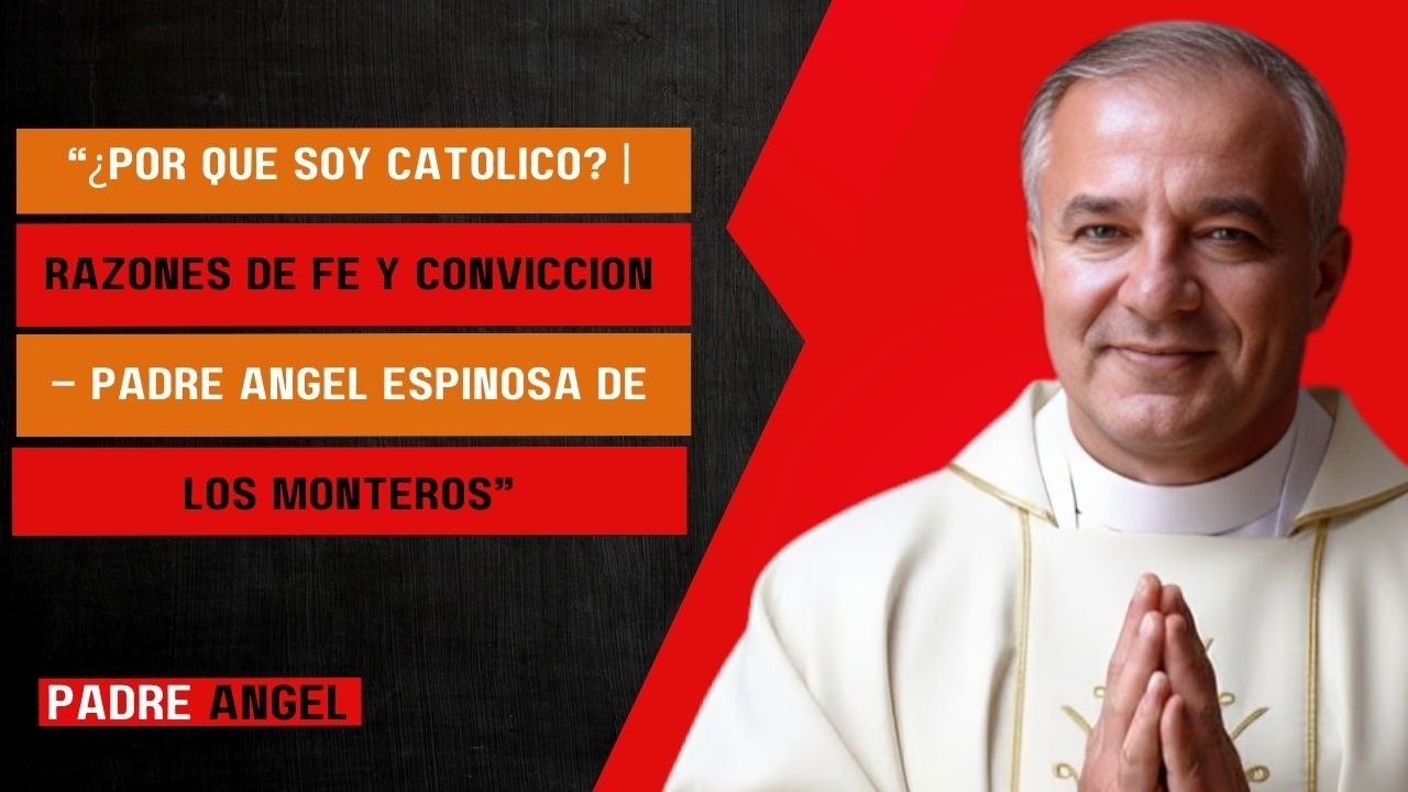 “¿Por Qué Soy Católico? | Razones de Fe y Convicción – Padre Ángel Espinosa de los Monteros”