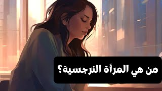 من هي المرأة النرجسية؟ تحليل شامل لسلوكياتها وتأثيراتها