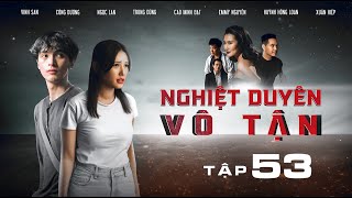 NGHIỆT DUYÊN VÔ TẬN - Tập 53 | Chúng ta của tương lai | Phim Việt Nam hay nhất 2024