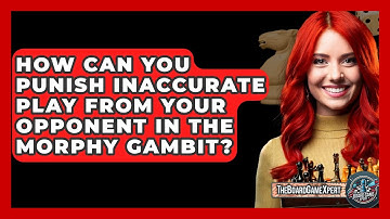 How Can You Punish Inaccurate Play From Your Opponent In The Morphy Gambit? - The Board Game Xpert
