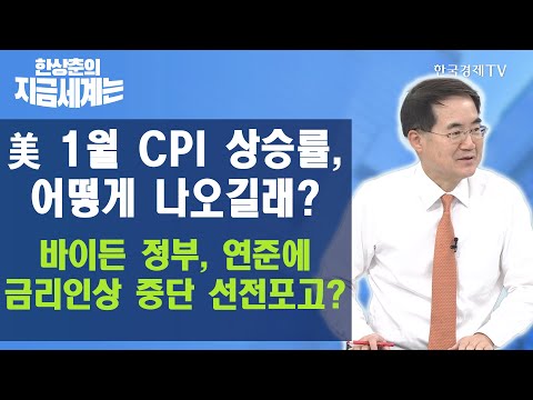 美 1월 CPI 상승률, 어떻게 나오길래? 바이든 정부, 연준에 금리인상 중단 선전포고?/ 한상춘의 지금세계는 / 한국경제TV