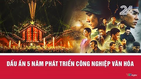 Dấu ấn 5 năm phát triển công nghiệp văn hóa | VTV24