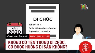 Không có tên trong di chúc, có được hưởng di sản để lại không? | Sống và làm việc theo pháp luật