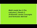 Math made fun || Pre calculus || Series || Arithmetic series concepts and formulas derived