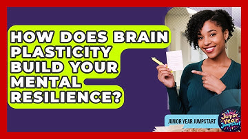 How Does Brain Plasticity Build Your Mental Resilience? - Junior Year Jumpstart