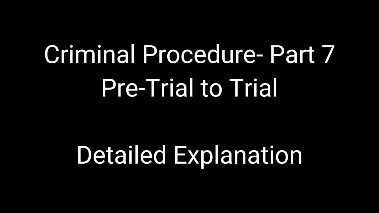 Criminal Procedure- Part 7 Pre-Trial to Trial- Detailed Explanation