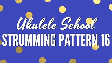 Strumming Pattern 16 ~ Ukulele School: Learn How To Strum