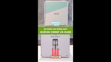 So Sánh Máy Ép Chậm Hurom H300E và H400