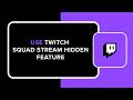 HOW TO USE TWITCH SQUAD STREAM HIDDEN FEATURE