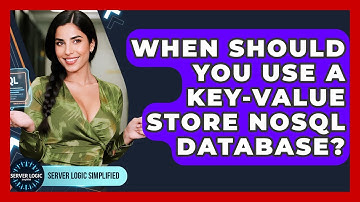 When Should You Use A Key-value Store NoSQL Database? - Server Logic Simplified