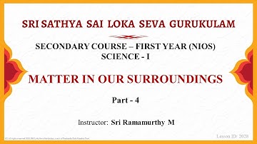 Secondary | NIOS | Science | Matter in our Surroundings | Part 4 of 4 | Sri Ramamurthy