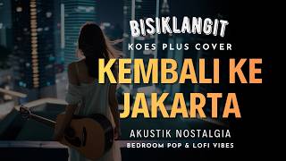 Download Lagu [ Koes Plus - Cover ] Kembali Ke Jakarta - Bisiklangit | Akustik Nostalgia MP3