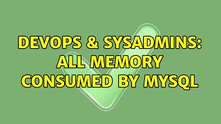 DevOps & SysAdmins: All memory consumed by MySQL