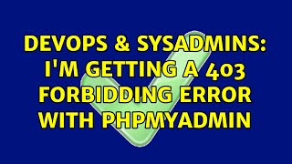 DevOps & SysAdmins: I'm getting a 403 Forbidding error with phpmyadmin (2 Solutions!!) Information