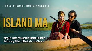 ISLAND MA | Uttam Chhetry & Tete Sapam | Ft.Indra Paudyel & Sushma Ghimire | Official Video 2026