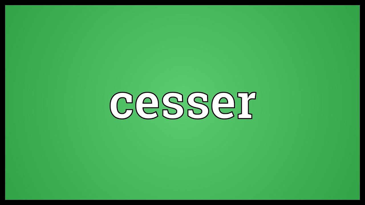 Cesser Meaning 