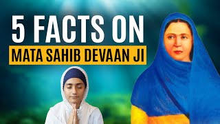 5 Facts on Mata Sahib Devaan Ji