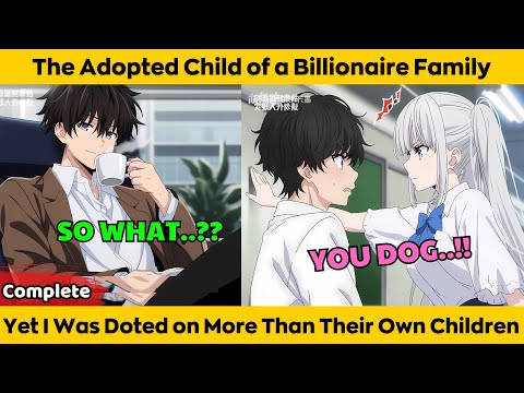 COMPLETED |The Adopted Child of a Billionaire Family Yet I Was Doted on More Than Their Own Children
