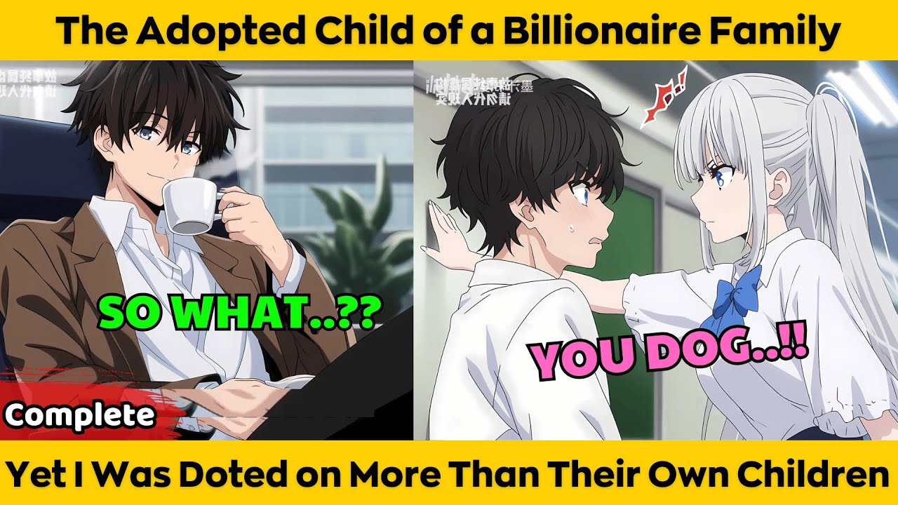 COMPLETED |The Adopted Child of a Billionaire Family Yet I Was Doted on More Than Their Own Children