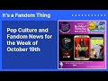 Pop Culture and Fandom News for the Week of October 19th | It’s a Fandom Thing