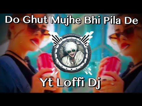 Do Ghut Mujhe Bhi Pila De Dj Remix Song Yt Loffi Dj Dj Bass Remix 