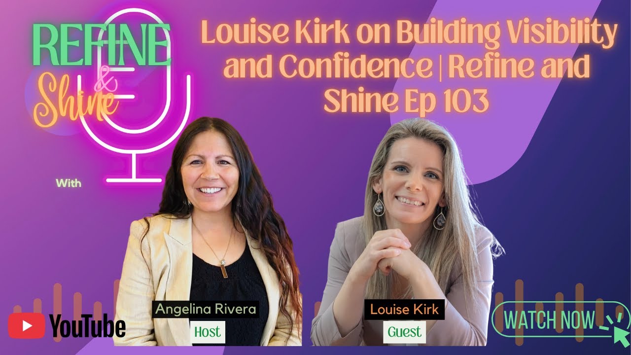 Louise Kirk on Building Visibility and Confidence | Refine and Shine Ep 103
