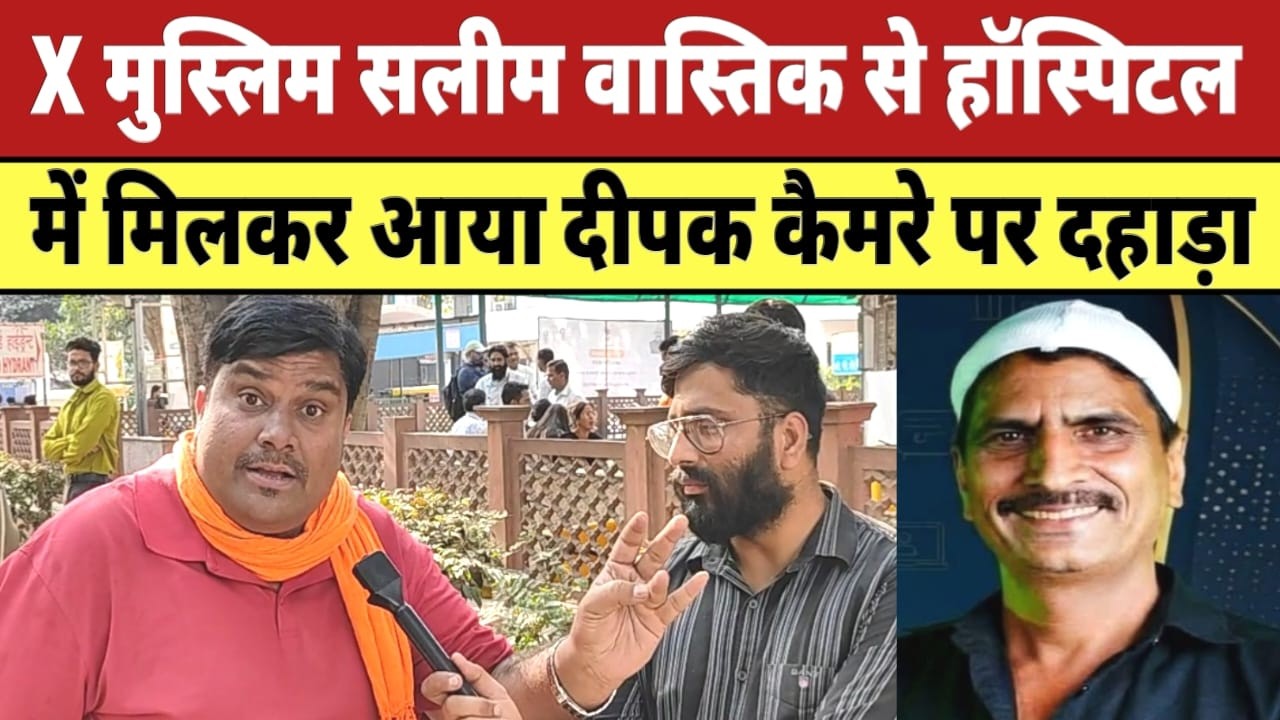 EX Muslim Saleem Wastik से हॉस्पिटल में मिलकर आया दिल्ली का दीपक कैमरे पर दहाड़ा |
