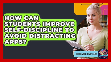 How Can Students Improve Self-discipline To Avoid Distracting Apps? - Junior Year Jumpstart