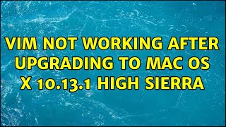vim not working after upgrading to mac os x 10.13.1 high sierra (8 Solutions!!)