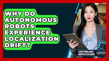 Why Do Autonomous Robots Experience Localization Drift? - Everything About Robotics Explained