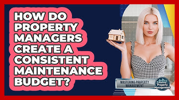 How Do Property Managers Create A Consistent Maintenance Budget? - Mastering Property Management