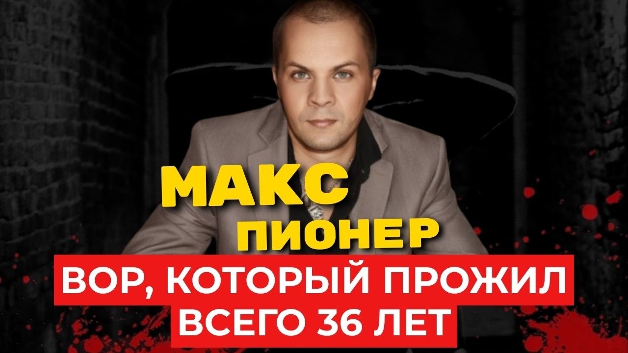 МАКС ПИОНЕР: вор, который ПРОЖИЛ всего 36 лет