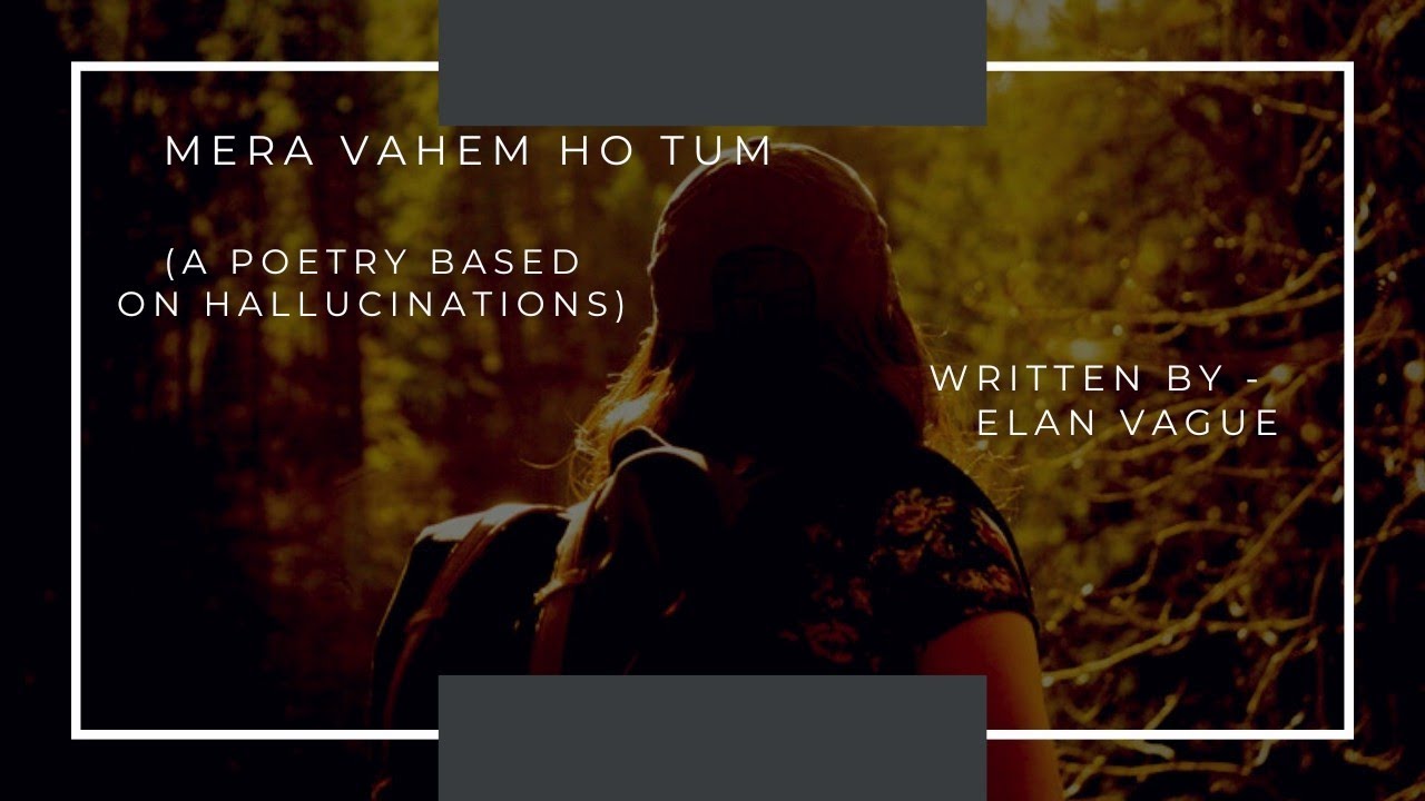 Mera Vahem Ho Tum || A Poetry based on hallucination || Written By Elan Vague ||