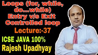 [Lecture:-37] ||Loops(for, while, do...while) and Entry v/s Exit Controlled loop|| ICSE JAVA