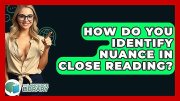 How Do You Identify Nuance In Close Reading? - The Language Library