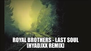 ROYAL BROTHERS - LAST SOUL [HYADJXX REMIX]