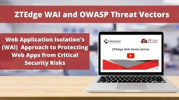 ZTEdge Web Application Isolation (WAI) and OWASP Threat Vectors