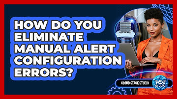 How Do You Eliminate Manual Alert Configuration Errors? - Cloud Stack Studio