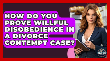 How Do You Prove Willful Disobedience In A Divorce Contempt Case? - Get Divorce Answers