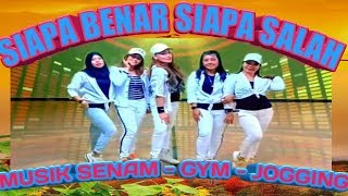 SIAPA BENAR SIAPA SALAH - MUSIK SENAM - GYM - JOGGING