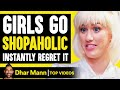 GIRLS GO SHOPAHOLIC and Instantly Regret It! | Dhar Mann