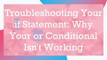 Troubleshooting Your if Statement: Why Your or Conditional Isn