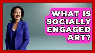 What Is Socially Engaged Art? - Art Across Cultures
