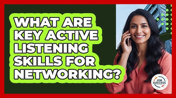 What Are Key Active Listening Skills For Networking?